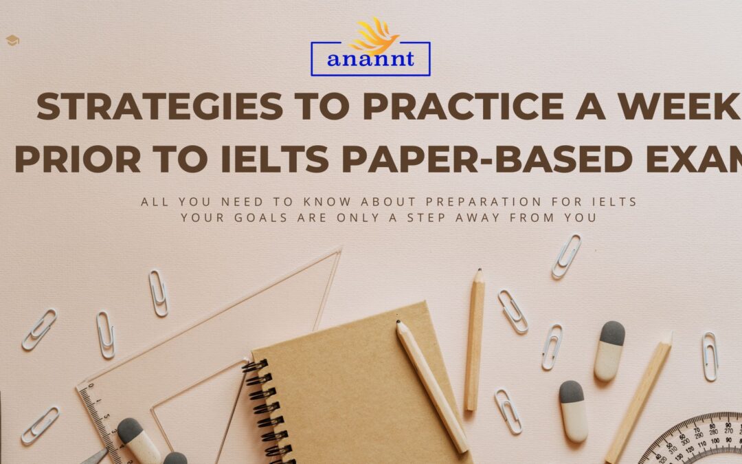 Strategies to Practice A Week Prior to IELTS Paper-Based Exam